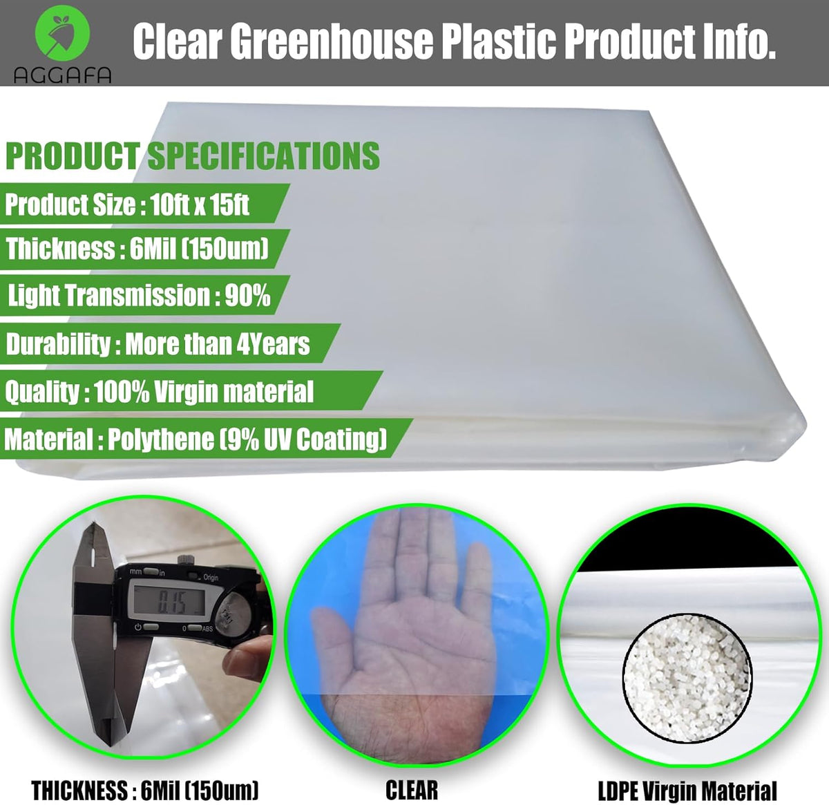6 mil (10ft x 15ft) 100% Virgin Material. 5Layers Advanced Extrusion Technology for UV Protection, Anti-drip, Anti-Fog, Thermal and Strength. 4Years Lifetime UV Resistant Greenhouse Plastic