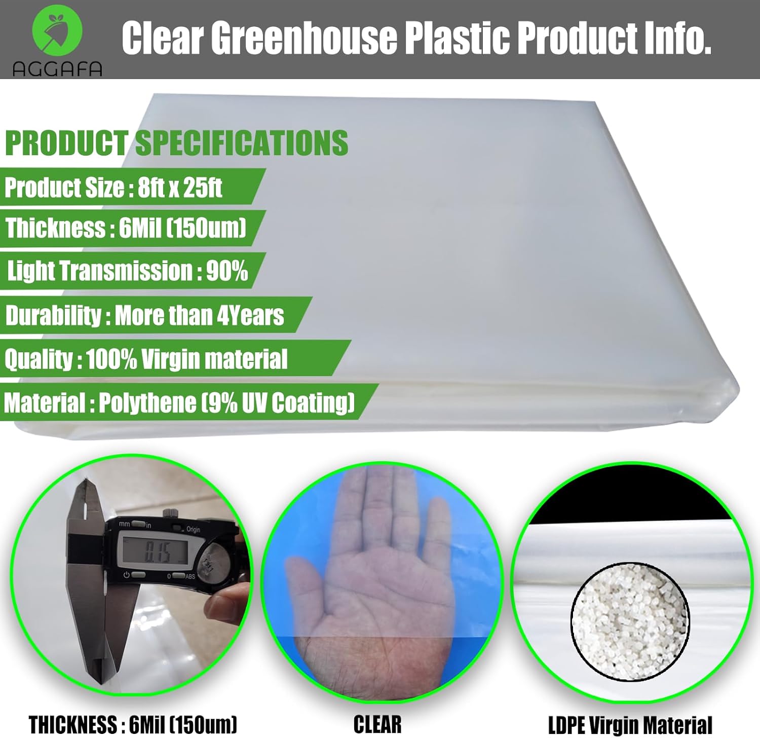 6 mil (8ft x 25ft) 100% Virgin Material. 5Layers Advanced Extrusion Technology for UV Protection, Anti-drip, Anti-Fog, Thermal and Strength. 4Years Lifetime UV Resistant Greenhouse Plastic